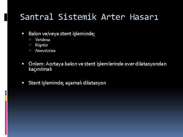 Santral Sistemik Arter Hasarı Balon ve/veya stent işleminde; Yırtılma Rüptür Anevrizma Önlem: Aortaya balon