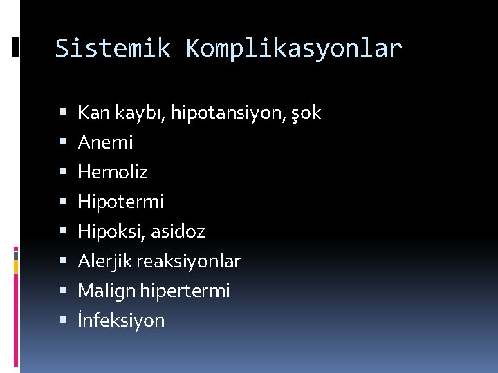 Sistemik Komplikasyonlar Kan kaybı, hipotansiyon, şok Anemi Hemoliz Hipotermi Hipoksi, asidoz Alerjik reaksiyonlar Malign