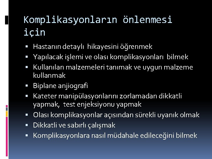 Komplikasyonların önlenmesi için Hastanın detaylı hikayesini öğrenmek Yapılacak işlemi ve olası komplikasyonları bilmek Kullanılan