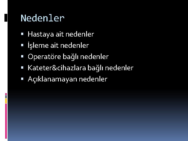 Nedenler Hastaya ait nedenler İşleme ait nedenler Operatöre bağlı nedenler Kateter&cihazlara bağlı nedenler Açıklanamayan