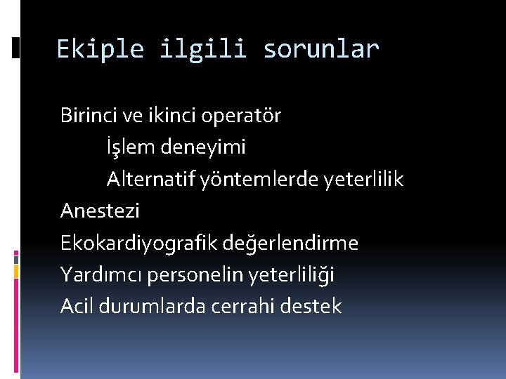 Ekiple ilgili sorunlar Birinci ve ikinci operatör İşlem deneyimi Alternatif yöntemlerde yeterlilik Anestezi Ekokardiyografik