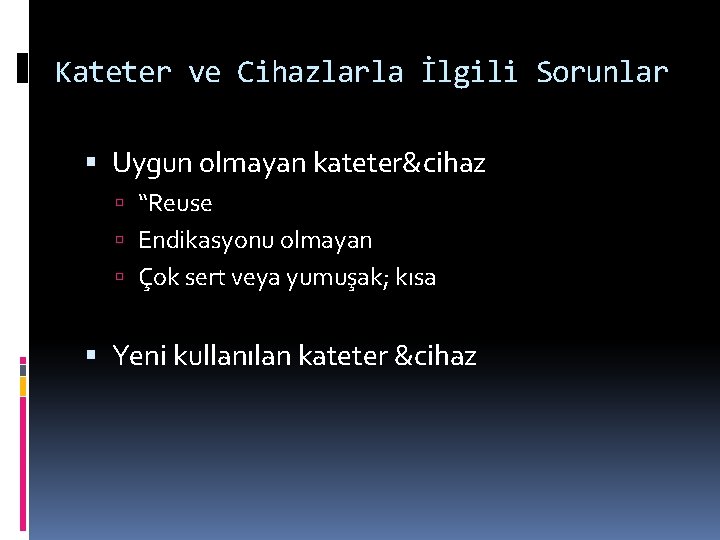 Kateter ve Cihazlarla İlgili Sorunlar Uygun olmayan kateter&cihaz “Reuse Endikasyonu olmayan Çok sert veya