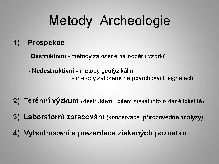 Metody Archeologie 1) Prospekce - Destruktivní - metody založené na odběru vzorků - Nedestruktivní