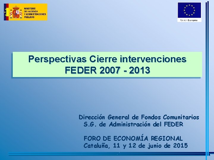 Perspectivas Cierre intervenciones FEDER 2007 - 2013 Dirección General de Fondos Comunitarios S. G.