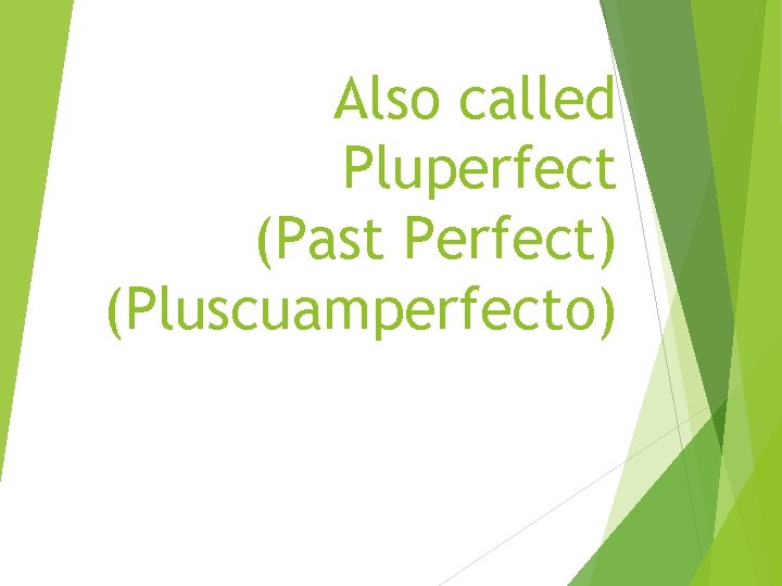 Also called Pluperfect (Past Perfect) (Pluscuamperfecto) 