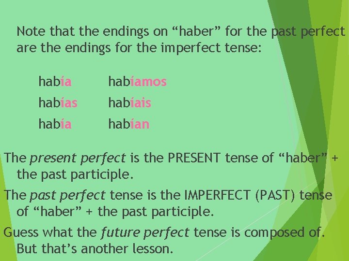 Note that the endings on “haber” for the past perfect are the endings for