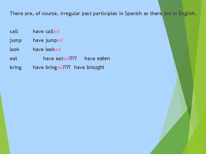 There are, of course, irregular past participles in Spanish as there are in English.