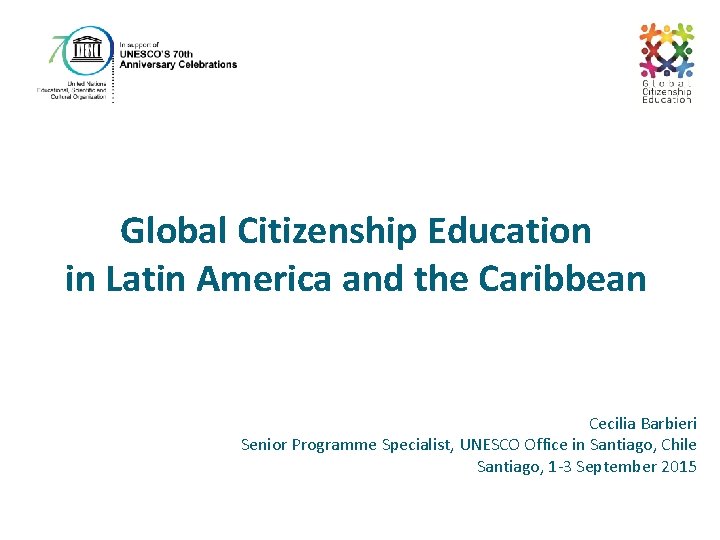 Global Citizenship Education in Latin America and the Caribbean Cecilia Barbieri Senior Programme Specialist,