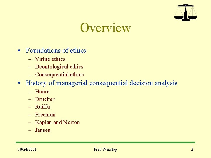 Overview • Foundations of ethics – Virtue ethics – Deontological ethics – Consequential ethics