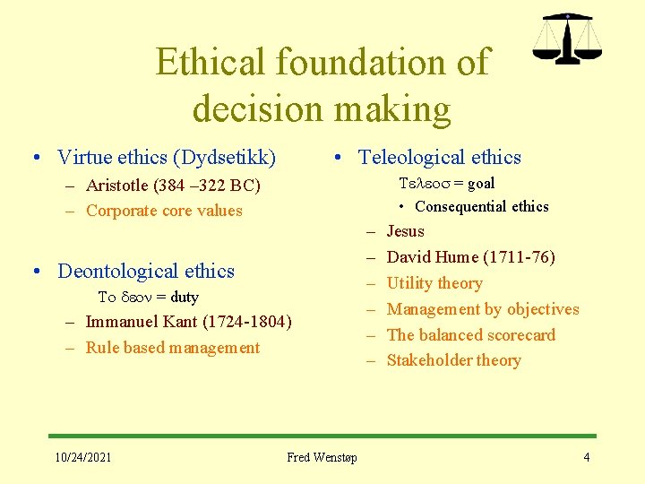Ethical foundation of decision making • Virtue ethics (Dydsetikk) • Teleological ethics Teleos =