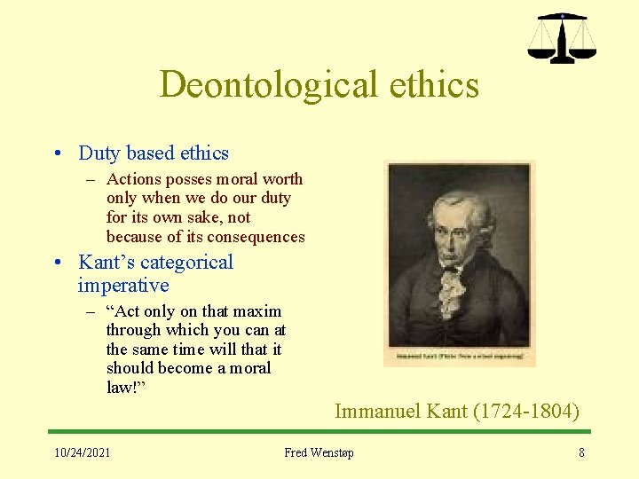 Deontological ethics • Duty based ethics – Actions posses moral worth only when we