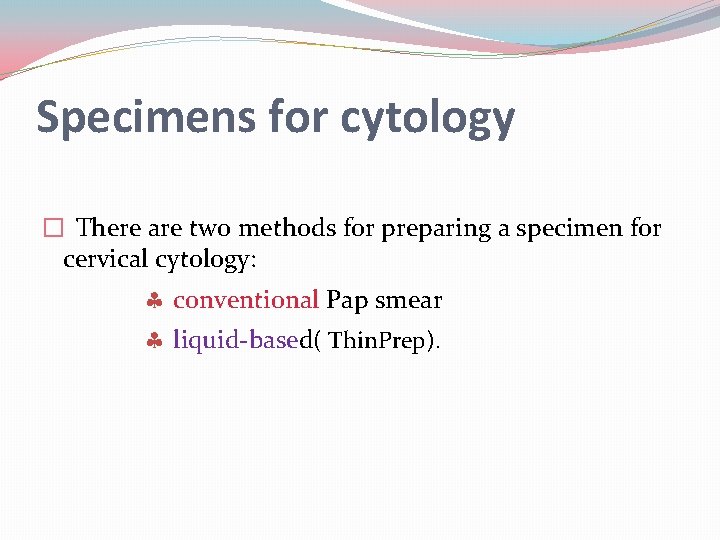 Specimens for cytology � There are two methods for preparing a specimen for cervical