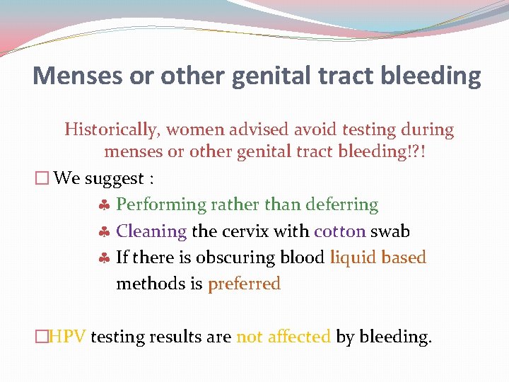 Menses or other genital tract bleeding Historically, women advised avoid testing during menses or