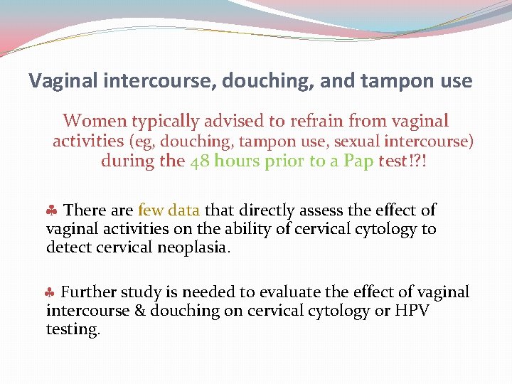 Vaginal intercourse, douching, and tampon use Women typically advised to refrain from vaginal activities