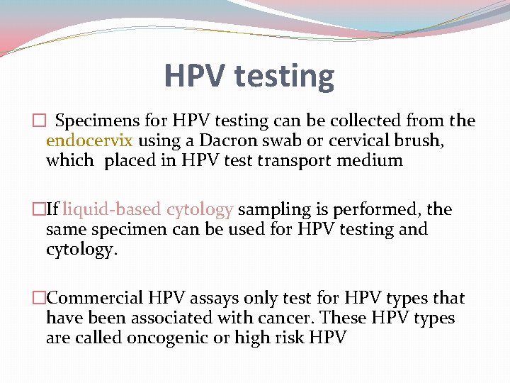 HPV testing � Specimens for HPV testing can be collected from the endocervix using