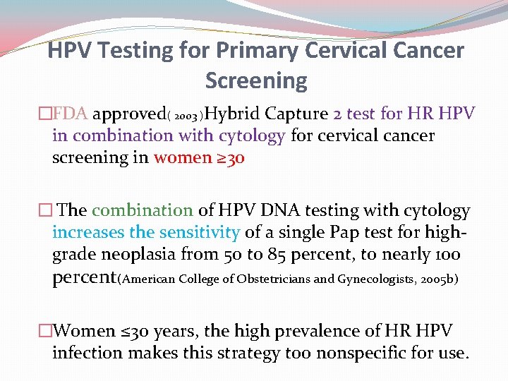 HPV Testing for Primary Cervical Cancer Screening �FDA approved( 2003 )Hybrid Capture 2 test