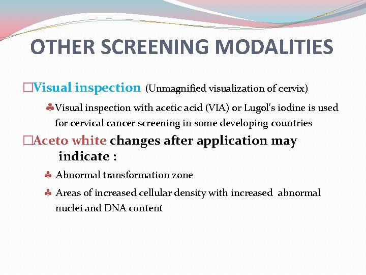 OTHER SCREENING MODALITIES �Visual inspection (Unmagnified visualization of cervix) Visual inspection with acetic acid