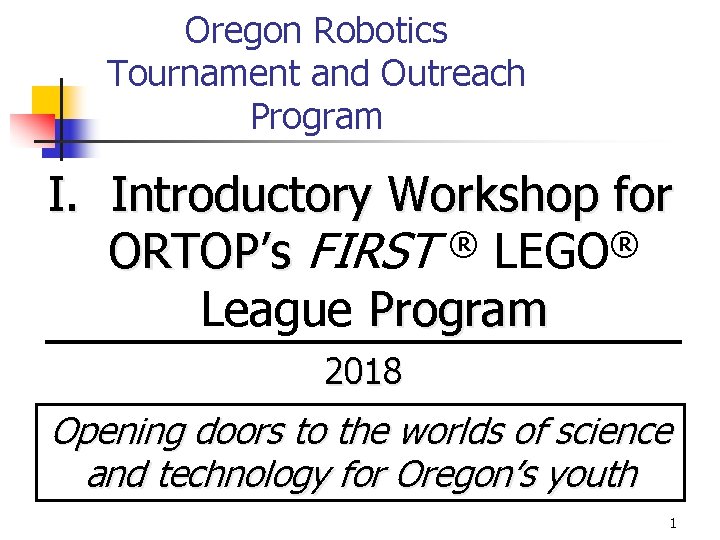 Oregon Robotics Tournament and Outreach Program I. Introductory Workshop for ® ® ORTOP’s FIRST