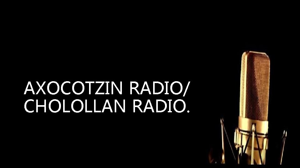 AXOCOTZIN RADIO/ CHOLOLLAN RADIO. 