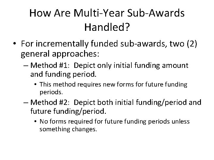 How Are Multi-Year Sub-Awards Handled? • For incrementally funded sub-awards, two (2) general approaches: