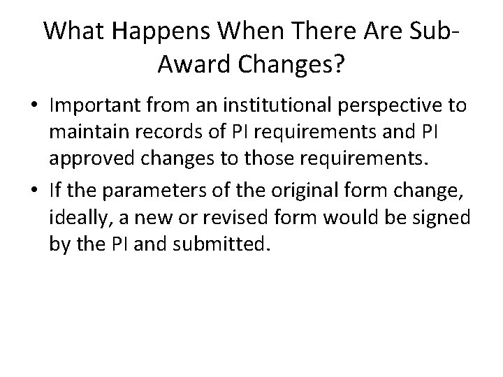 What Happens When There Are Sub. Award Changes? • Important from an institutional perspective