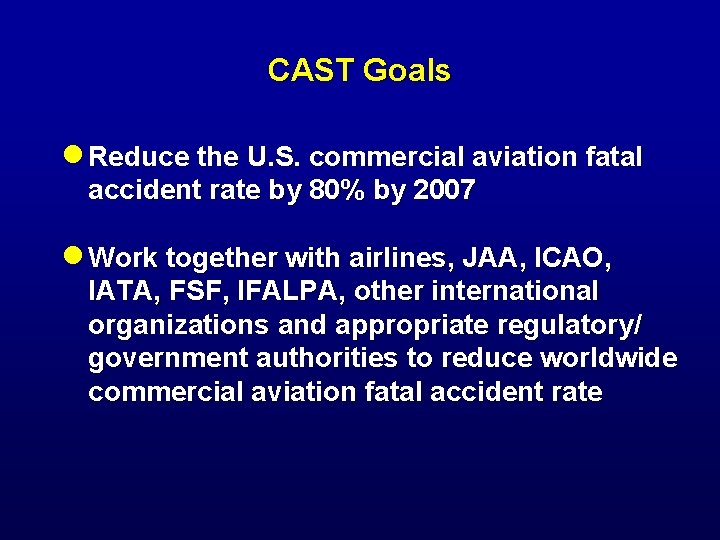 CAST Goals n Reduce the U. S. commercial aviation fatal accident rate by 80%