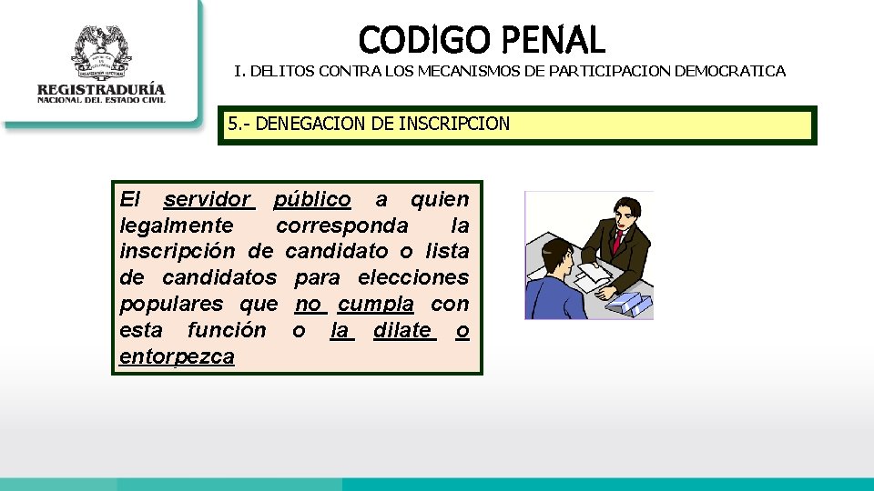 CODIGO PENAL I. DELITOS CONTRA LOS MECANISMOS DE PARTICIPACION DEMOCRATICA 5. - DENEGACION DE