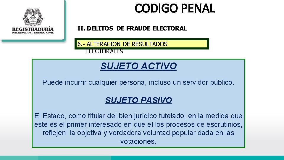 CODIGO PENAL II. DELITOS DE FRAUDE ELECTORAL 6. - ALTERACION DE RESULTADOS ELECTORALES SUJETO