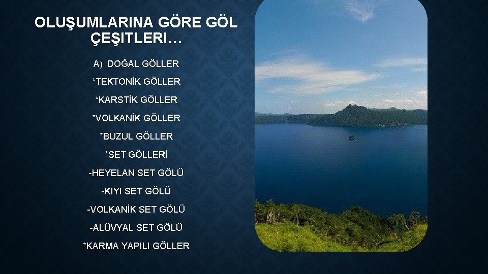 OLUŞUMLARINA GÖRE GÖL ÇEŞITLERI… A) DOĞAL GÖLLER *TEKTONİK GÖLLER *KARSTİK GÖLLER *VOLKANİK GÖLLER *BUZUL