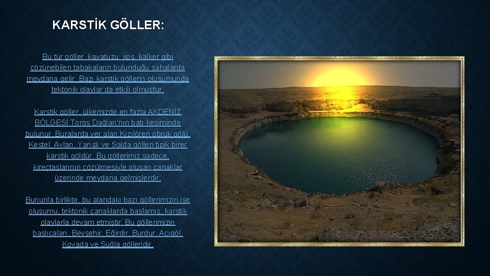 KARSTİK GÖLLER: Bu tür göller, kayatuzu, jips, kalker gibi çözünebilen tabakaların bulunduğu sahalarda meydana