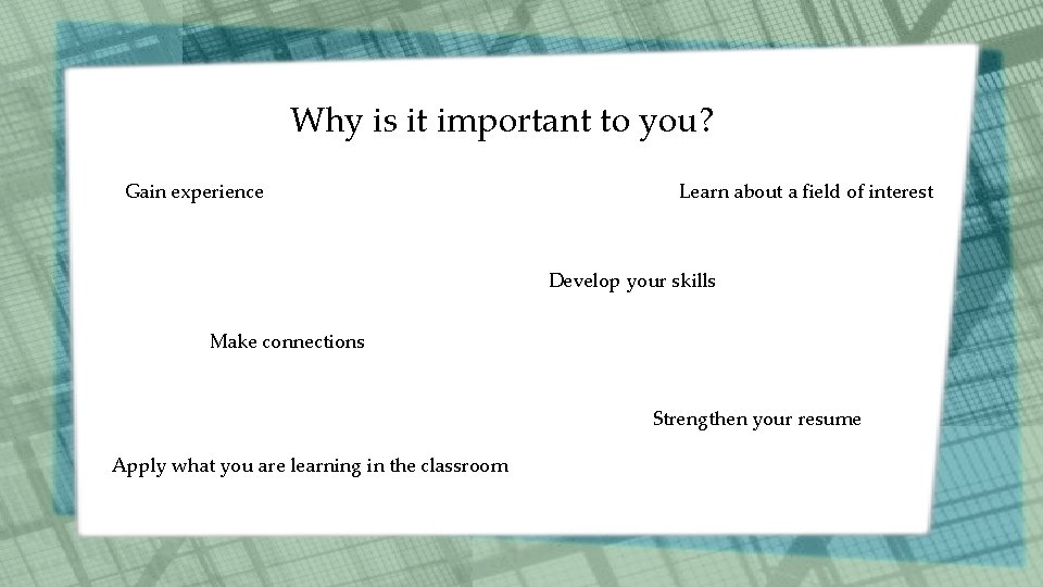 Why is it important to you? Gain experience Learn about a field of interest Why is it important to you? Gain experience Learn about a field of interest