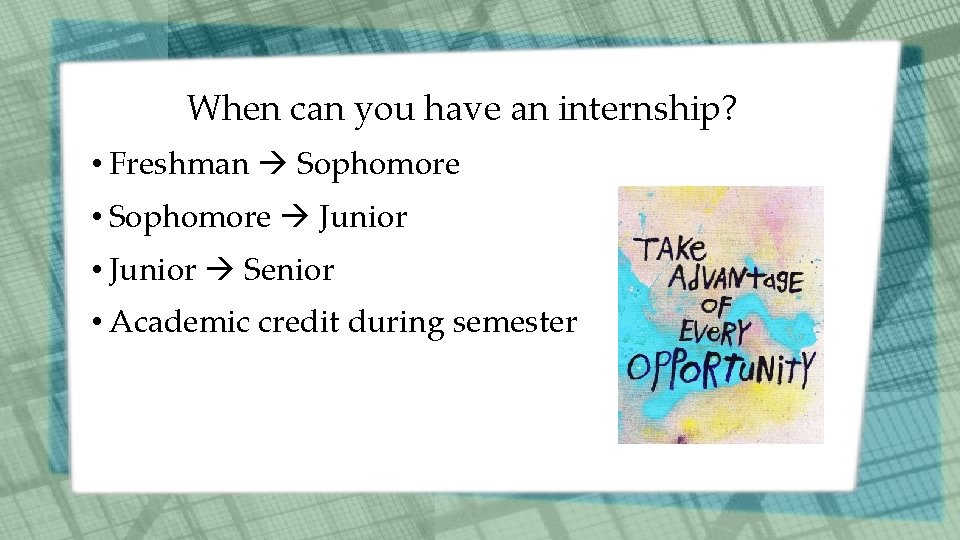 When can you have an internship? • Freshman Sophomore • Sophomore Junior • Junior When can you have an internship? • Freshman Sophomore • Sophomore Junior • Junior