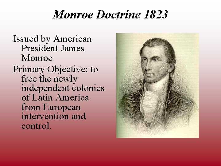 Monroe Doctrine 1823 Issued by American President James Monroe Primary Objective: to free the