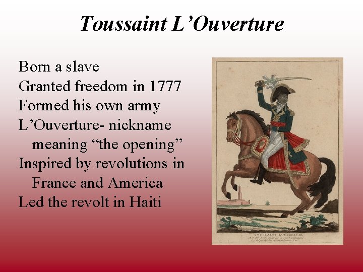 Toussaint L’Ouverture Born a slave Granted freedom in 1777 Formed his own army L’Ouverture-