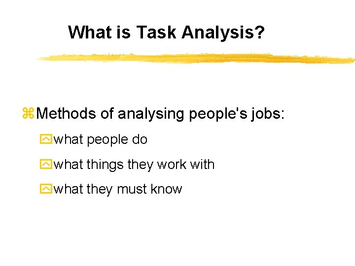 What is Task Analysis? z. Methods of analysing people's jobs: ywhat people do ywhat