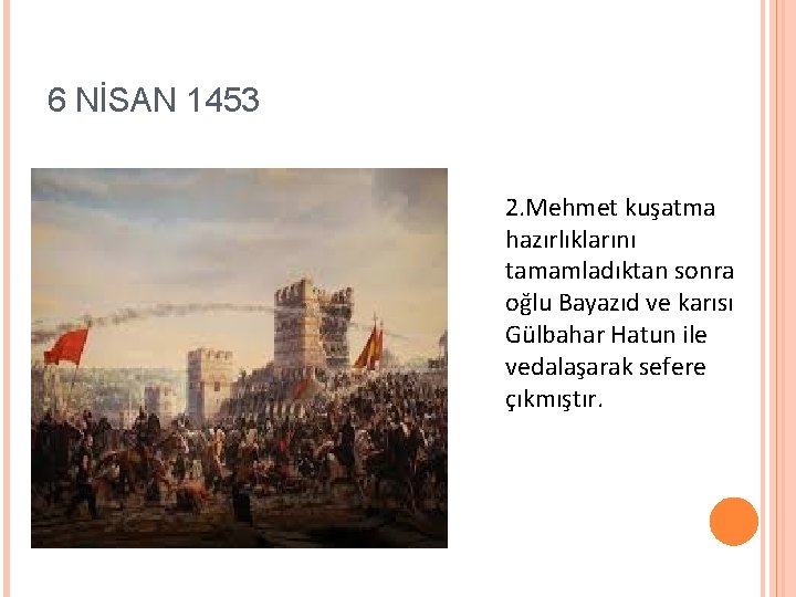 6 NİSAN 1453 2. Mehmet kuşatma hazırlıklarını tamamladıktan sonra oğlu Bayazıd ve karısı Gülbahar