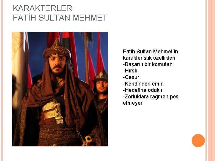 KARAKTERLERFATİH SULTAN MEHMET Fatih Sultan Mehmet’in karakteristik özellikleri -Başarılı bir komutan -Hırslı -Cesur -Kendinden