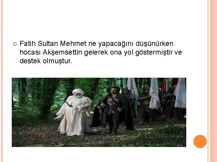  Fatih Sultan Mehmet ne yapacağını düşünürken hocası Akşemsettin gelerek ona yol göstermiştir ve