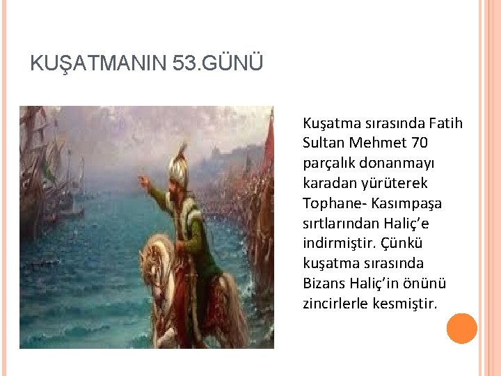 KUŞATMANIN 53. GÜNÜ Kuşatma sırasında Fatih Sultan Mehmet 70 parçalık donanmayı karadan yürüterek Tophane-