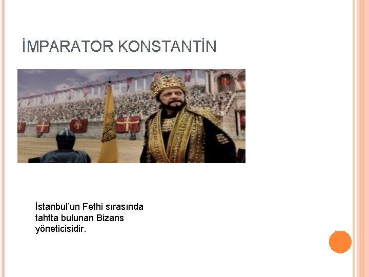 İMPARATOR KONSTANTİN İstanbul’un Fethi sırasında tahtta bulunan Bizans yöneticisidir. 