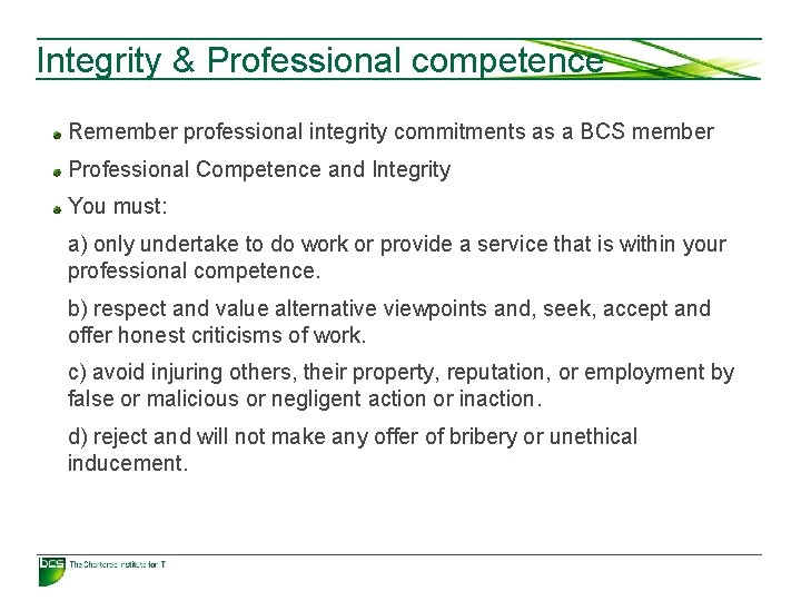 Integrity & Professional competence Remember professional integrity commitments as a BCS member Professional Competence