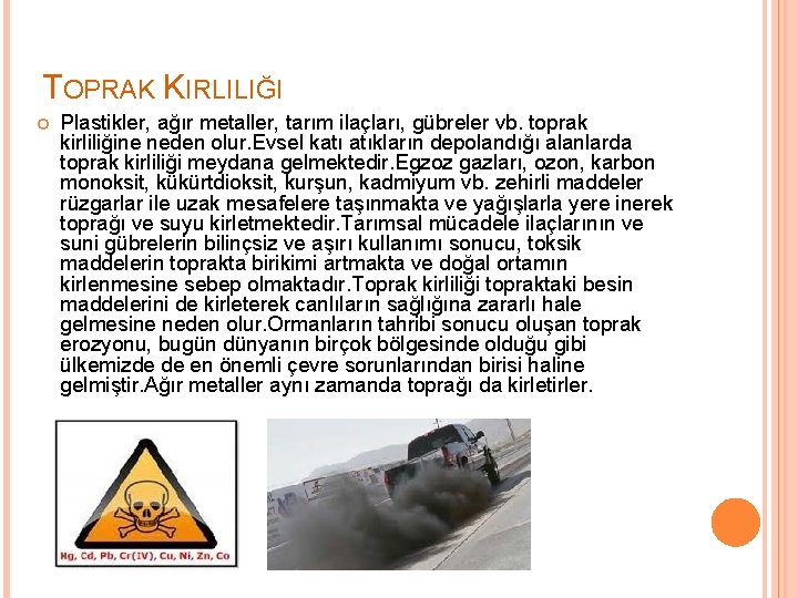 TOPRAK KIRLILIĞI Plastikler, ağır metaller, tarım ilaçları, gübreler vb. toprak kirliliğine neden olur. Evsel