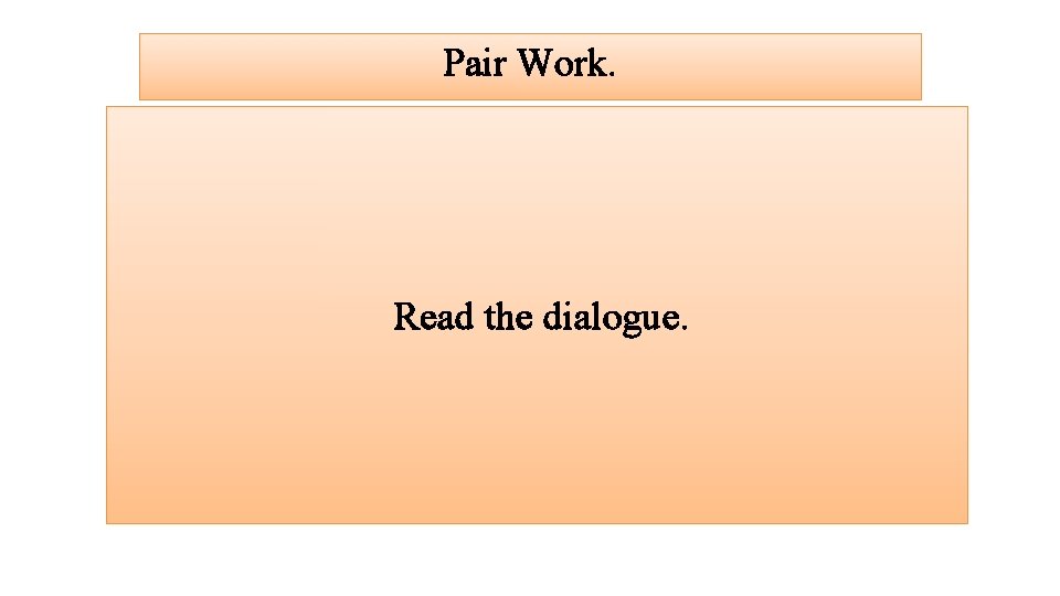 Pair Work. Read the dialogue. 