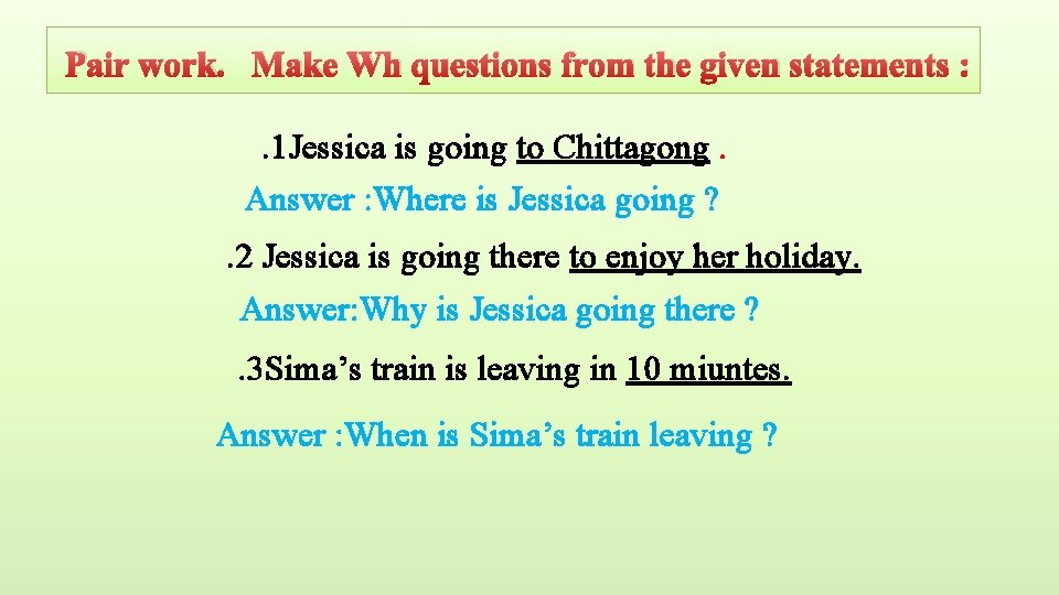 Pair work. Make Wh questions from the given statements : . 1 Jessica is