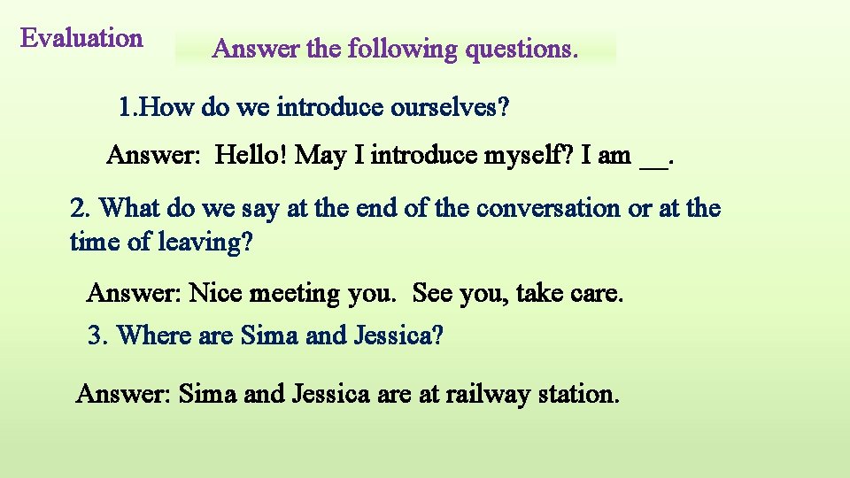 Evaluation Answer the following questions. 1. How do we introduce ourselves? Answer: Hello! May