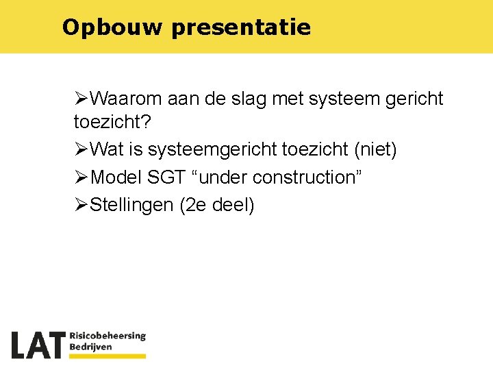 Opbouw presentatie ØWaarom aan de slag met systeem gericht toezicht? ØWat is systeemgericht toezicht