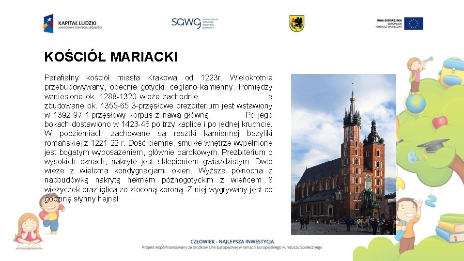 KOŚCIÓŁ MARIACKI Parafialny kościół miasta Krakowa od 1223 r. Wielokrotnie przebudowywany, obecnie gotycki, ceglano-kamienny.