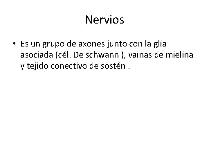 Nervios • Es un grupo de axones junto con la glia asociada (cél. De