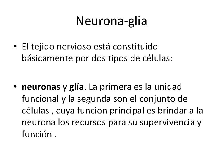 Neurona-glia • El tejido nervioso está constituido básicamente por dos tipos de células: •
