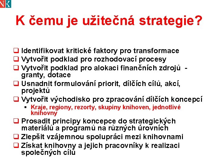 K čemu je užitečná strategie? q Identifikovat kritické faktory pro transformace q Vytvořit podklad
